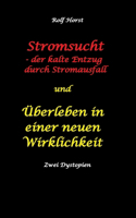 Stromsucht - der kalte Entzug durch Stromausfall und Überleben in einer neuen Wirklichkeit: Weltweite Flutkatastrophe, Klimawandel, Meteoriteneinschlag, Permakultur, Autismus, versunkene Städte: Sonderausgabe - Zwei Dystopien in einem Buch: