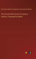 Life and Public Service of James A. Garfield. A Biographical Sketch