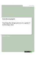 Teaching the design process in a grade 9 technology class
