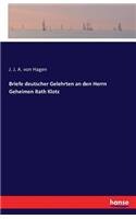 Briefe deutscher Gelehrten an den Herrn Geheimen Rath Klotz