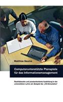 Computerunterstützte Planspiele für das Informationsmanagement: Realitätsnahe und praxisorientierte Ausbildung in der universitären Lehre am Beispiel der "CIO-Simulation"(German)