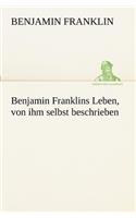 Benjamin Franklins Leben, Von Ihm Selbst Beschrieben