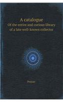 A Catalogue of the Entire and Curious Library of a Late Well-Known Collector