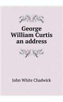 George William Curtis an Address