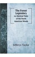 The Forest Legendary Or, Metrical Tales of the North American Woods