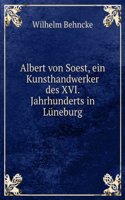 Albert Von Soest, Ein Kunsthandwerker Des Xvi. Jahrhunderts in Luneburg (German Edition)