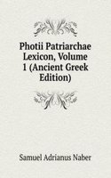 Photii Patriarchae Lexicon, Volume 1 (Ancient Greek Edition)