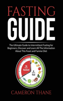 Fasting Guide: The Ultimate Guide to Intermittent Fasting for Beginners, Discover and Learn All The Information About This Feast and Famine Diet