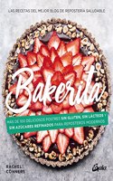 Bakerita: Mas de 100 deliciosos postres sin gluten, sin lacteos y sin azucares refinados para reposteros modernos