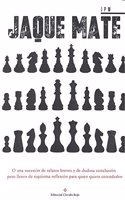 Jaque Mate o una sucesion de relatos breves y de dudosa conclusion pero llenos de riquisima reflexion para quien quiera entenderlos (Spanish Edition)