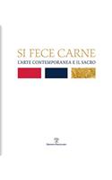 Si Fece Carne: L'Arte Contemporanea E Il Sacro: L'Arte Contemporanea E Il Sacro