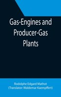 Gas-Engines and Producer-Gas Plants; A Practice Treatise Setting Forth the Principles of Gas-Engines and Producer Design, the Selection and Installation of an Engine, Conditions of Perfect Operation, Producer-Gas Engines and Their Possibilities, th