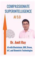 Compassionate Superintelligence AI 5.0: AI with Blockchain, BMI, Drone, IoT, and Biometric Technologies