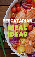 Pescatarian Meal Ideas: 40+ Curated and Healthy Low-Carb Pescatarian Recipes for Lunch and Dinner (Includes Instant Pot Recipes)