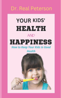 Your Kids' Health and Happiness: How to Keep Your Kids in Good Health