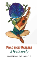 Practice Ukelele Effectively