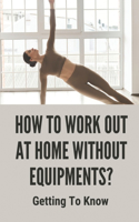 How To Work Out At Home Without Equipments?: Getting To Know: Home Workout No Equipment