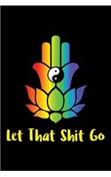 Let That Shit Go Zen Namaste Journal Notebook - For Healing, Getting Rid of Stress / Anxiety and Finding Happiness