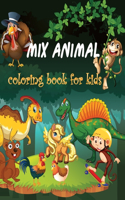 mix animal coloring book for kids: Unicorn, Dinosaur, Monkey, Lion, Tiger, Dog, Fish and more pages for Boys, Girls, Toddlers, Preschoolers, Kids (Ages 2-4, 3-6, 6-8)