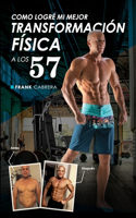 Como Logré Mi Mejor Transformación Física a Los 57