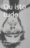 Ou isto tudo