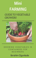 Mini Farming Guide to vegetable growers: Growing Vegetables In Containers For Beginners