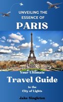 Unveiling the Essence of Paris: Your Ultimate Travel Guide to the City of Lights