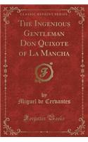 The Ingenious Gentleman Don Quixote of La Mancha (Classic Reprint)