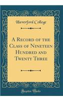 A Record of the Class of Nineteen Hundred and Twenty Three (Classic Reprint)