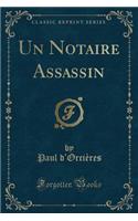 Un Notaire Assassin (Classic Reprint)