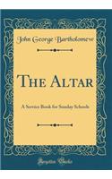 The Altar: A Service Book for Sunday Schools (Classic Reprint)