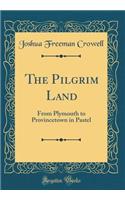 The Pilgrim Land: From Plymouth to Provincetown in Pastel (Classic Reprint)