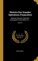 Histoire Des Grandes Opérations Financières: Banques, Bourses, Emprunts, Compagnies Industrielles, Etc. ...; Volume 1