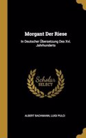 Morgant Der Riese: In Deutscher Übersetzung Des Xvi. Jahrhunderts