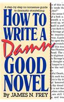 How to Write a Damn Good Novel: A Step-By-Step No Nonsense Guide to Dramatic Storytelling