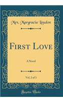 First Love, Vol. 2 of 3: A Novel (Classic Reprint)