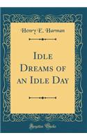 Idle Dreams of an Idle Day (Classic Reprint)