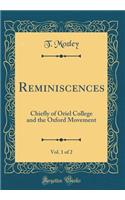 Reminiscences, Vol. 1 of 2: Chiefly of Oriel College and the Oxford Movement (Classic Reprint)