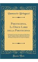 Pirotechnia, Li Diece Libri Della Pirotechnia: Nelli Quali Si Tratta Non Solo La Diversita Delle Minere, Ma Ancho Quanto Si Ricerca Alla Prattica Di Esse; E Di Quanto S'Appartiene All'arte Della Fusione Ouer Getto de Metalli, E D'Ogni Altra Cosa a
