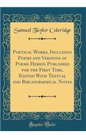 Poetical Works, Including Poems and Versions of Poems Herein Published for the First Time, Edited With Textual and Bibliographical Notes (Classic Reprint)