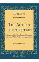 The Acts of the Apostles: Arranged for Families and Sunday Schools; With Notes and Questions (Classic Reprint)