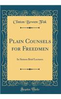 Plain Counsels for Freedmen: In Sixteen Brief Lectures (Classic Reprint)
