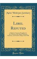 Libel Refuted: A Reply to Greene's Pamphlet, by the Trustees of the Maine Wesleyan Seminary, and Female College, Kents Hill (Classic Reprint)