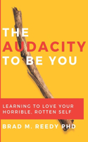 Audacity to Be You: Learning to Love Your Horrible, Rotten Self
