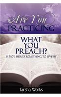 Are You PRACTICING What You PREACH? If Not, Here's Something To Live By.