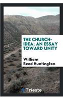 The Church-Idea; An Essay Toward Unity
