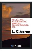 Rev. Samuel Aaron. His Life, Sermons, Correspondence, Etc.