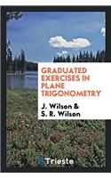 Graduated Exercises in Plane Trigonometry