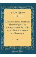 Messager Des Sciences Historiques, Ou Archives Des Arts Et de la Bibliographie de Belgique (Classic Reprint)