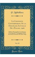 Le Canoniste Contemporain, Ou La Discipline Actuelle de l'Ã?glise, 1906, Vol. 29: Bulletin Mensuel de Consultations Canoniques Et ThÃ©ologiques Et de Documents Ã?manant Du Saint-SiÃ¨ge (Classic Reprint)